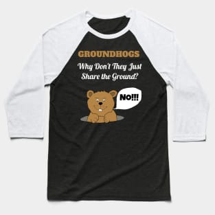 Groundhogs Why Don't They Just Share the Ground Funny Groundhog Day Baseball T-Shirt
